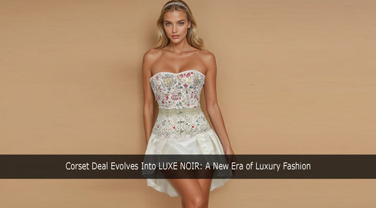 Corset Deal Evolves Into LUXE NOIR: A New Era of Luxury Fashion