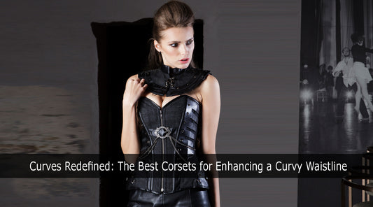Curves Redefined: The Best Corsets for Enhancing a Curvy Waistline