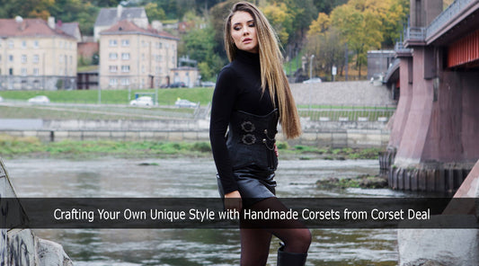 Crafting Your Own Unique Style with Handmade Corsets from Corset Deal
